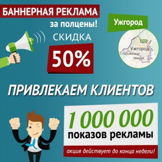 Баннерная реклама в Интернете Ужгород, за полцены до конца недели